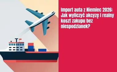 Obraz do artykułu: Import auta z Niemiec 2026: Jak wyliczyć akcyzę i realny koszt zakupu bez niespodzianek?