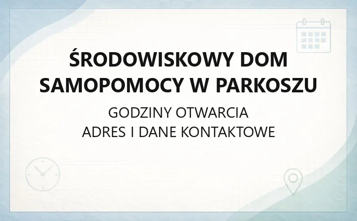 Środowiskowy Dom Samopomocy w Parkoszu - kontakt, przyjęcie, opłaty i oferta